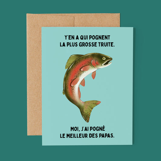 Carte de souhait - Y'en a qui pognent la plus grosse truite. Moi, j'ai pogné le meilleur des papas.